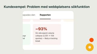 Insikt ur rapporten i kundexemplet: antalet spårade sökningar på webbplatsen föll med 93%, troligen ett spårningsfel